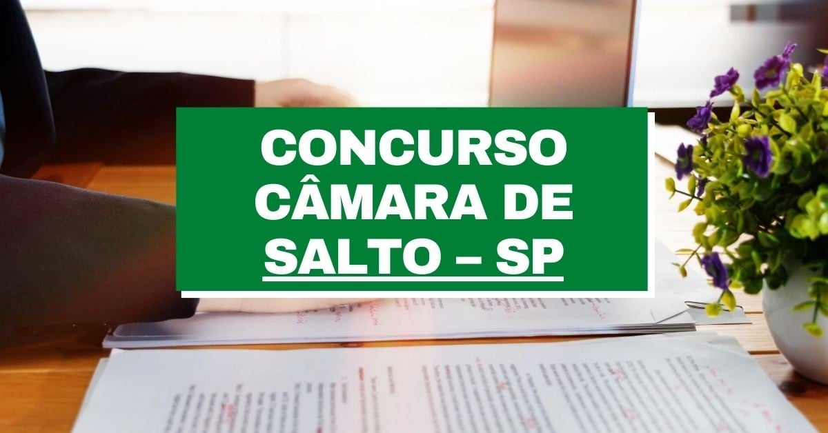 Concurso Câmara de Salto – SP: edital e inscrições; R$ 4 mil a R$ 9 mil